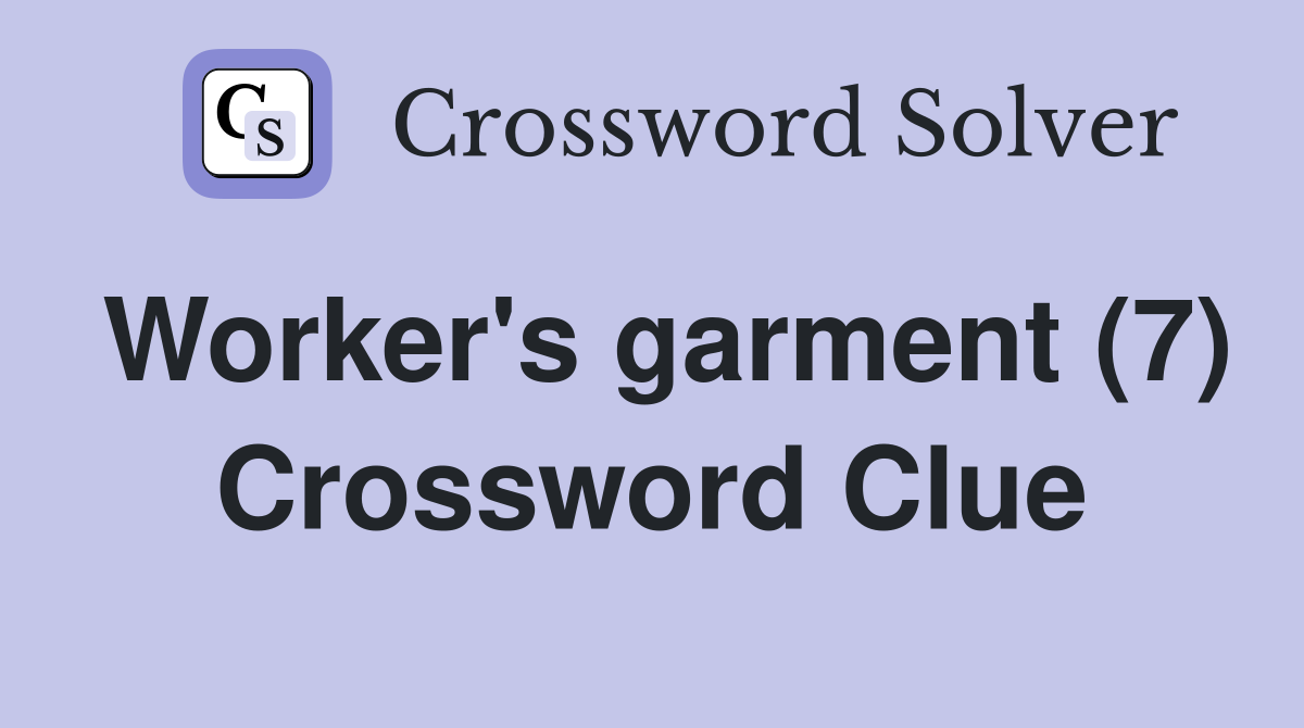 Worker's garment (7) Crossword Clue Answers Crossword Solver